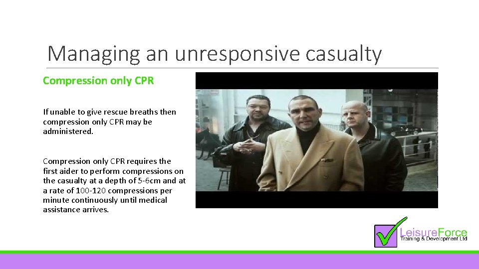 Managing an unresponsive casualty Compression only CPR If unable to give rescue breaths then