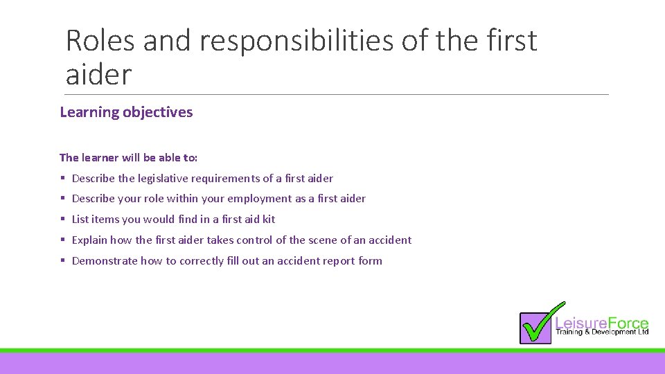 Roles and responsibilities of the first aider Learning objectives The learner will be able
