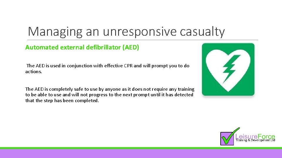 Managing an unresponsive casualty Automated external defibrillator (AED) The AED is used in conjunction