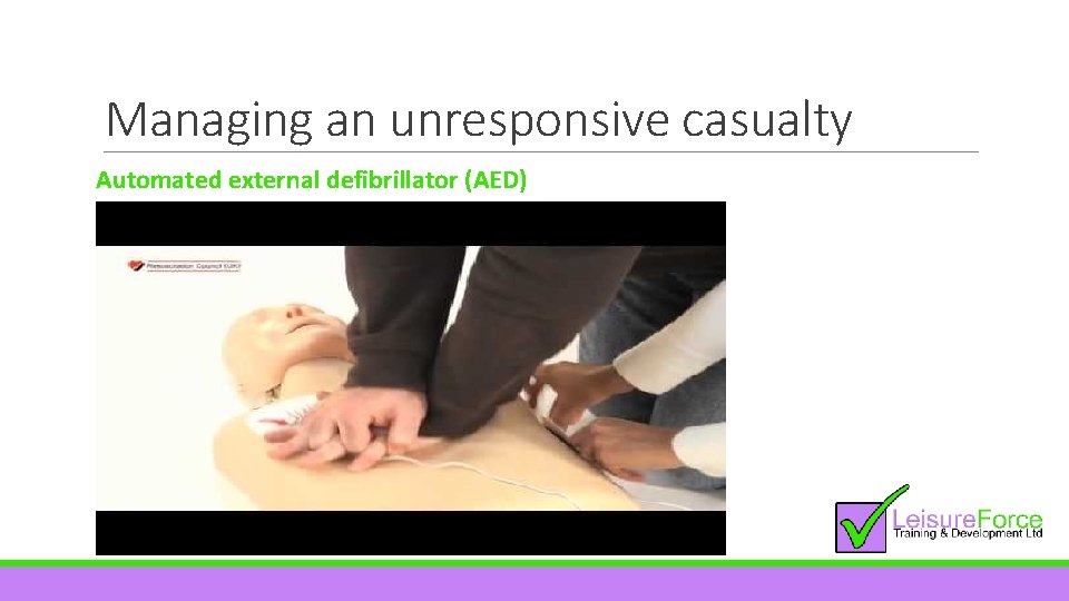 Managing an unresponsive casualty Automated external defibrillator (AED) 
