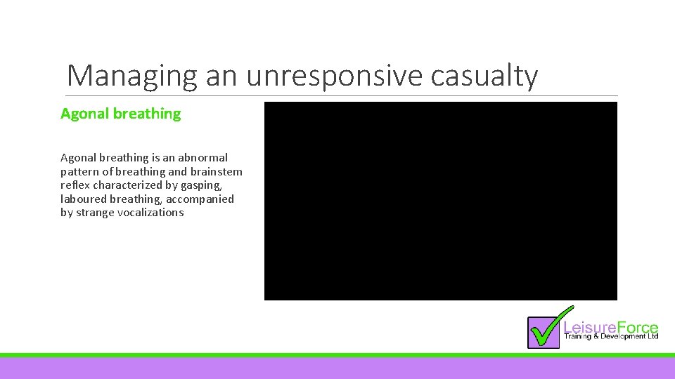 Managing an unresponsive casualty Agonal breathing is an abnormal pattern of breathing and brainstem