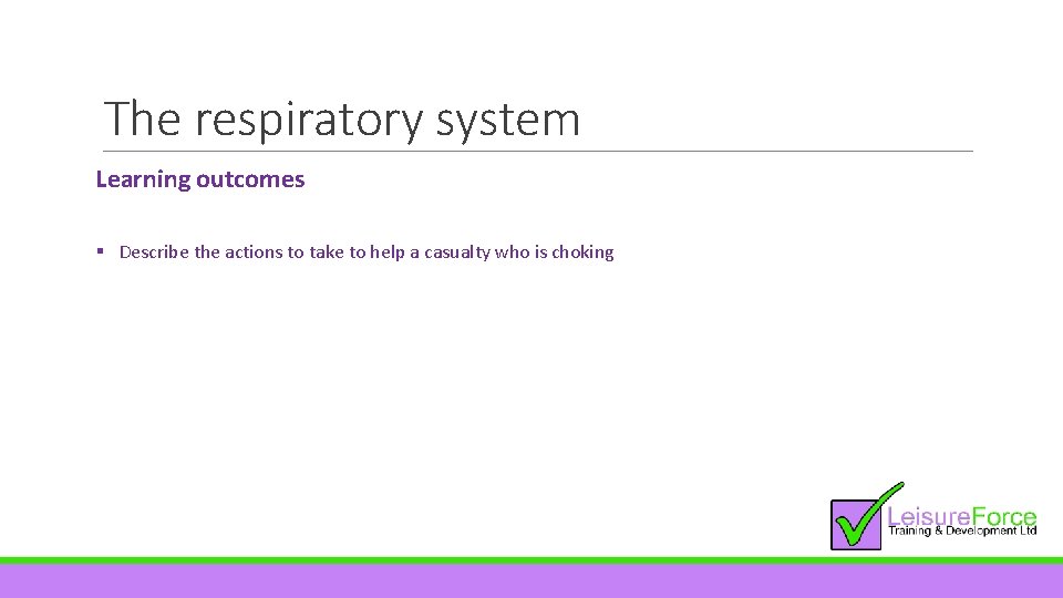 The respiratory system Learning outcomes § Describe the actions to take to help a