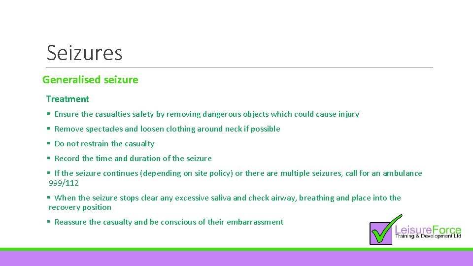 Seizures Generalised seizure Treatment § Ensure the casualties safety by removing dangerous objects which