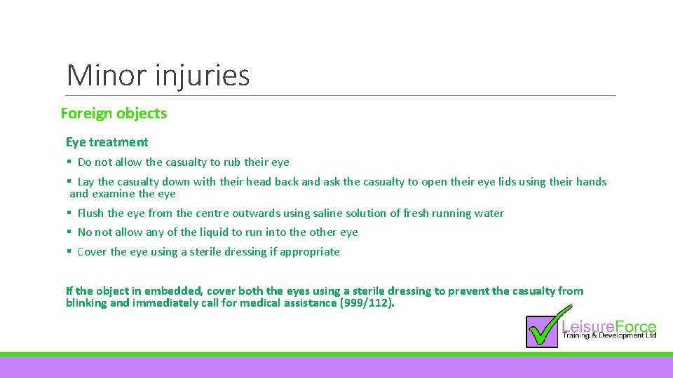 Minor injuries Foreign objects Eye treatment § Do not allow the casualty to rub