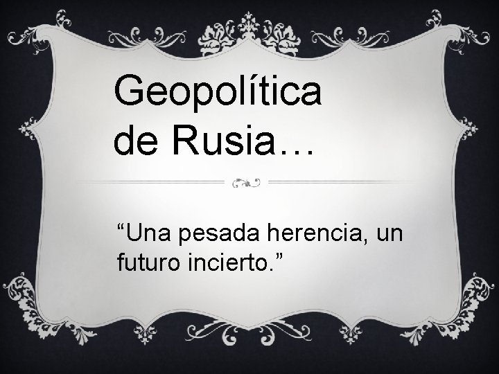 Geopolítica de Rusia… “Una pesada herencia, un futuro incierto. ” 