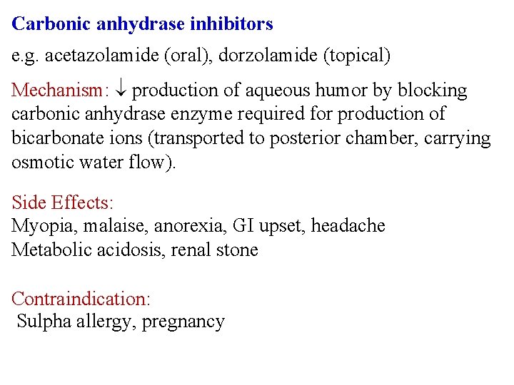 Carbonic anhydrase inhibitors e. g. acetazolamide (oral), dorzolamide (topical) Mechanism: production of aqueous humor