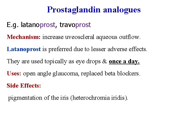 Prostaglandin analogues E. g. latanoprost, travoprost Mechanism: increase uveoscleral aqueous outflow. Latanoprost is preferred