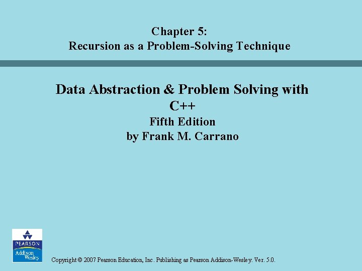 Chapter 5: Recursion as a Problem-Solving Technique Data Abstraction & Problem Solving with C++