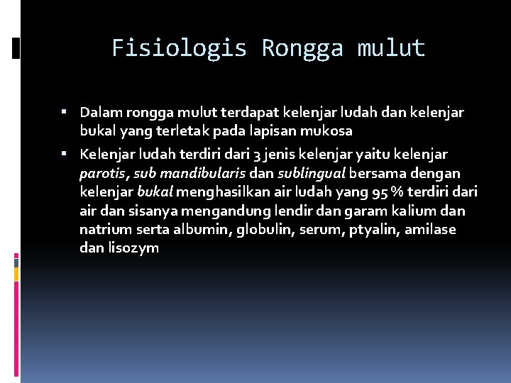 Fisiologis Rongga mulut Dalam rongga mulut terdapat kelenjar ludah dan kelenjar bukal yang terletak