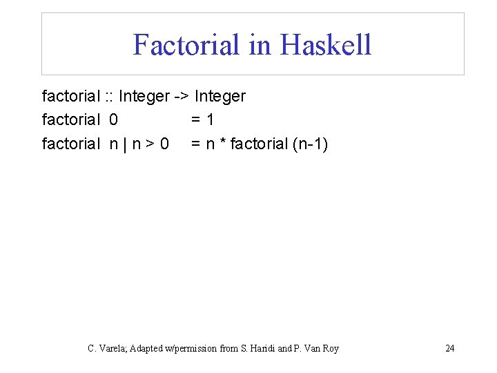 Factorial in Haskell factorial : : Integer -> Integer factorial 0 =1 factorial n