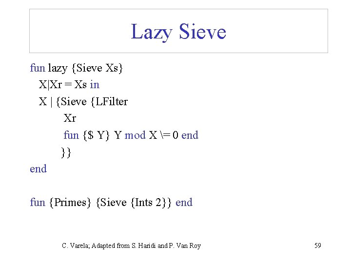 Lazy Sieve fun lazy {Sieve Xs} X|Xr = Xs in X | {Sieve {LFilter