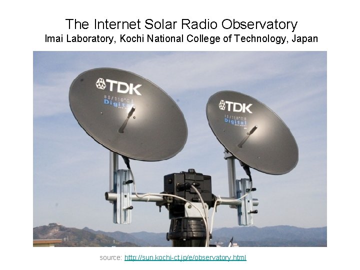 The Internet Solar Radio Observatory Imai Laboratory, Kochi National College of Technology, Japan source: