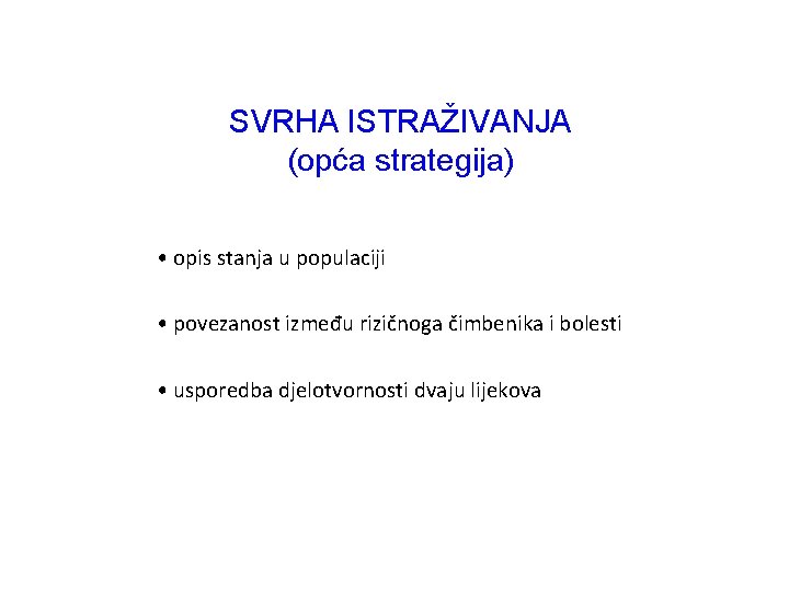 SVRHA ISTRAŽIVANJA (opća strategija) 1. • opis stanja u populaciji • • povezanost između