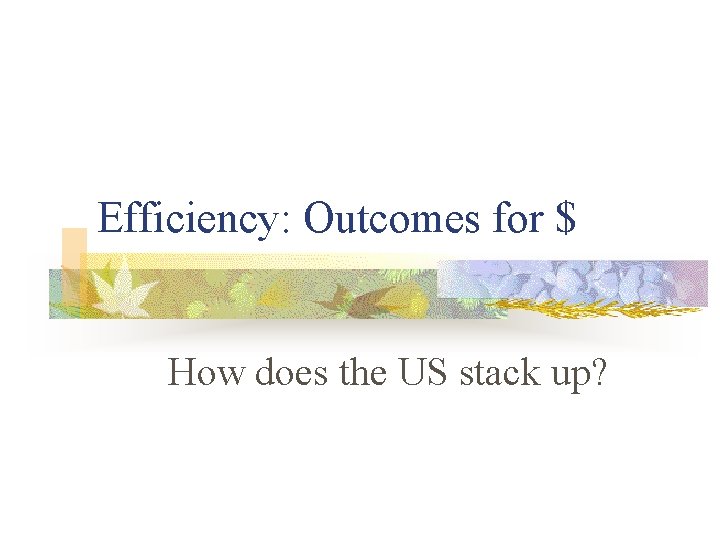 Efficiency: Outcomes for $ How does the US stack up? 