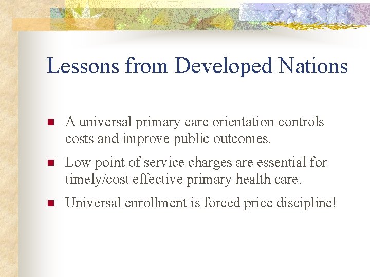 Lessons from Developed Nations n A universal primary care orientation controls costs and improve