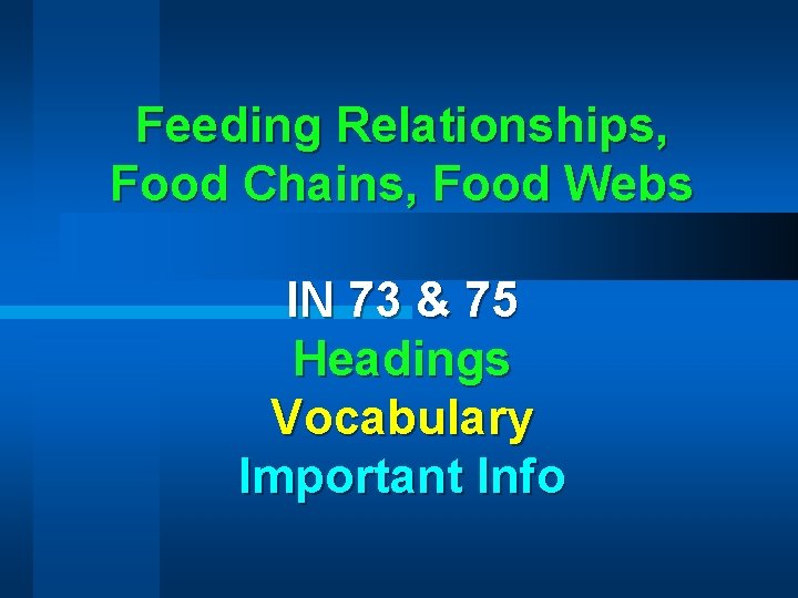 Feeding Relationships, Food Chains, Food Webs IN 73 & 75 Headings Vocabulary Important Info