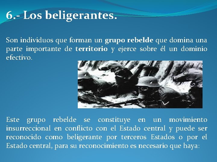 6. - Los beligerantes. Son individuos que forman un grupo rebelde que domina una