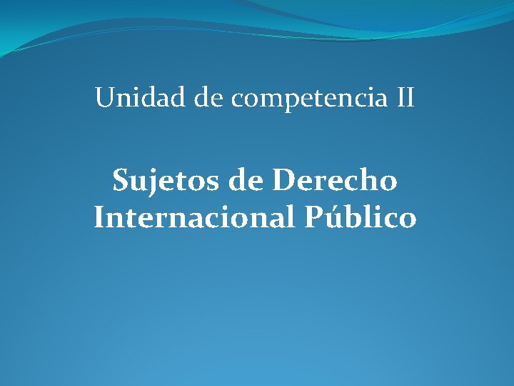 Unidad de competencia II Sujetos de Derecho Internacional Público 