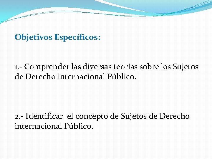 Objetivos Específicos: 1. - Comprender las diversas teorías sobre los Sujetos de Derecho internacional