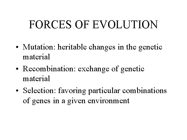 FORCES OF EVOLUTION • Mutation: heritable changes in the genetic material • Recombination: exchange
