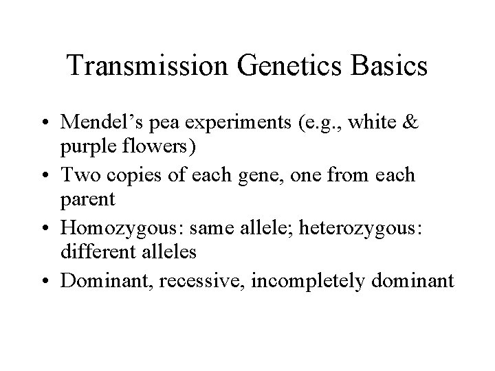 Transmission Genetics Basics • Mendel’s pea experiments (e. g. , white & purple flowers)