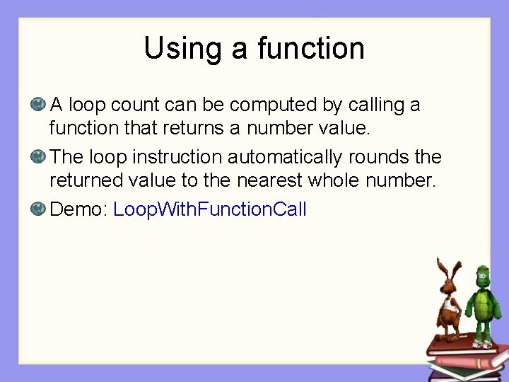 Using a function A loop count can be computed by calling a function that