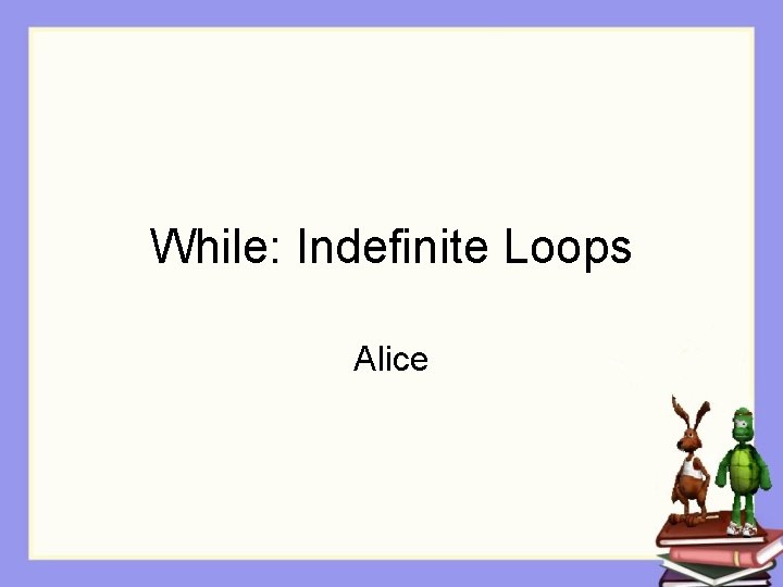 While: Indefinite Loops Alice 