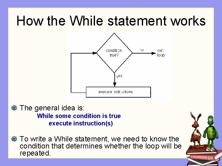 How the While statement works The general idea is: While some condition is true