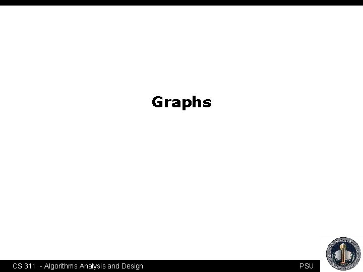 Graphs CS 311 - Algorithms Analysis and Design PSU 