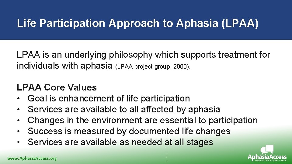 Life Participation Approach to Aphasia (LPAA) LPAA is an underlying philosophy which supports treatment