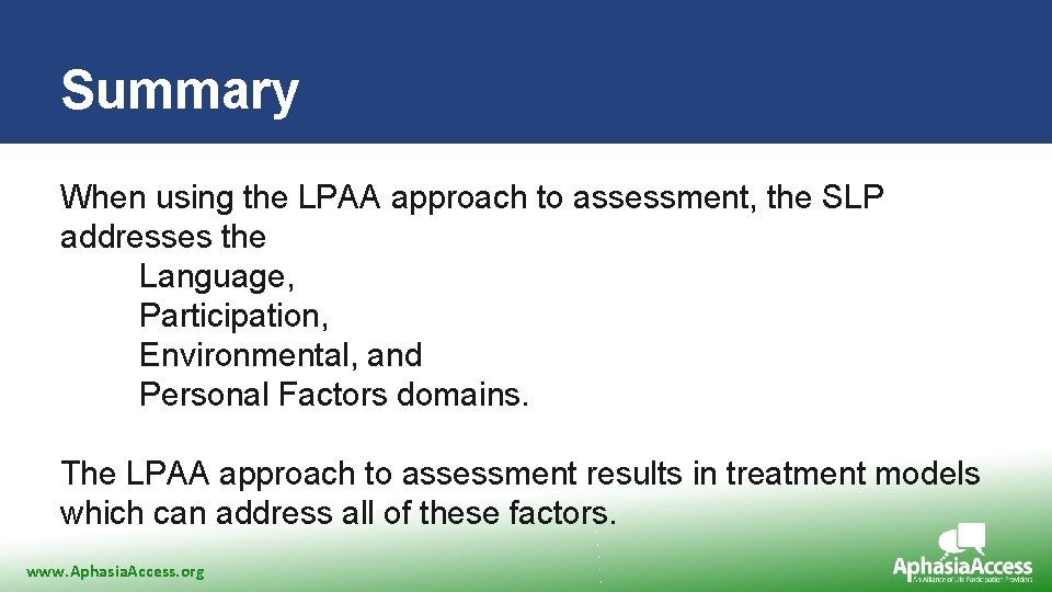 Summary When using the LPAA approach to assessment, the SLP addresses the Language, Participation,