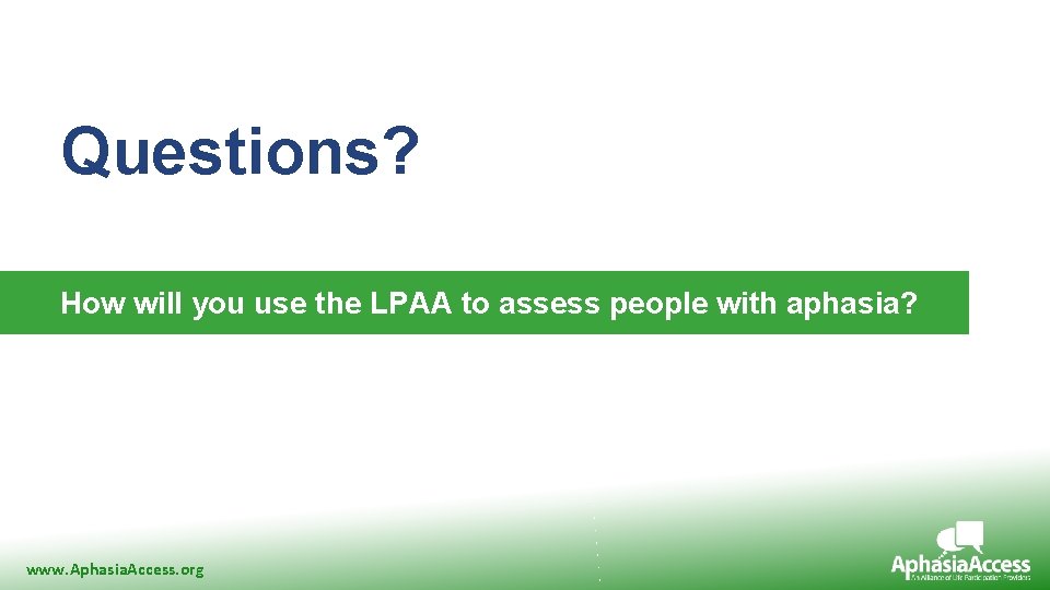 Questions? How will you use the LPAA to assess people with aphasia? www. Aphasia.