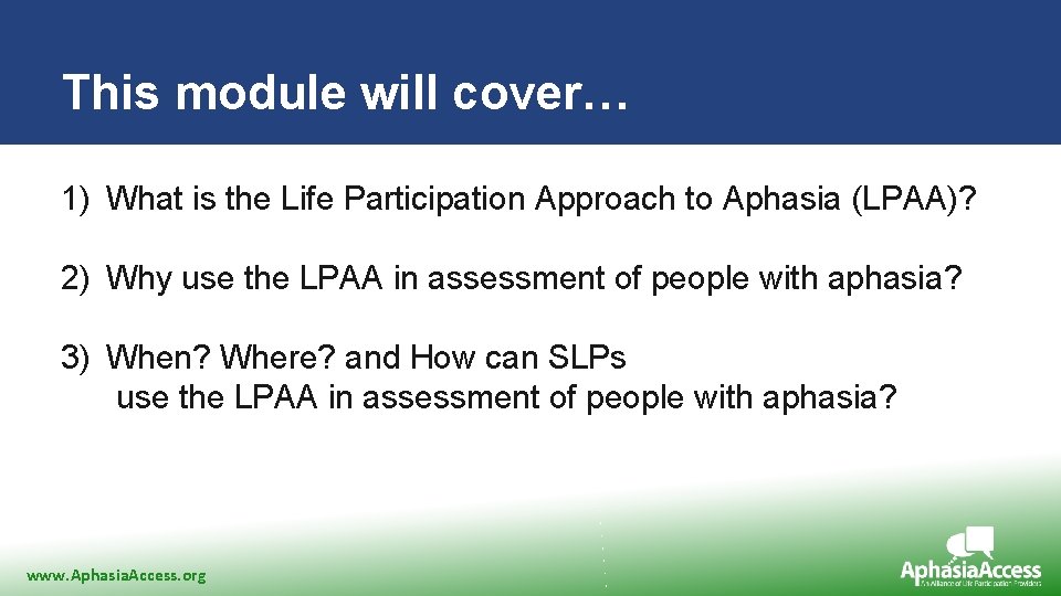 This module will cover… 1) What is the Life Participation Approach to Aphasia (LPAA)?