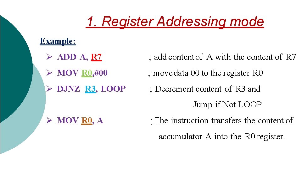 1. Register Addressing mode Example: Ø ADD A, R 7 ; add content of