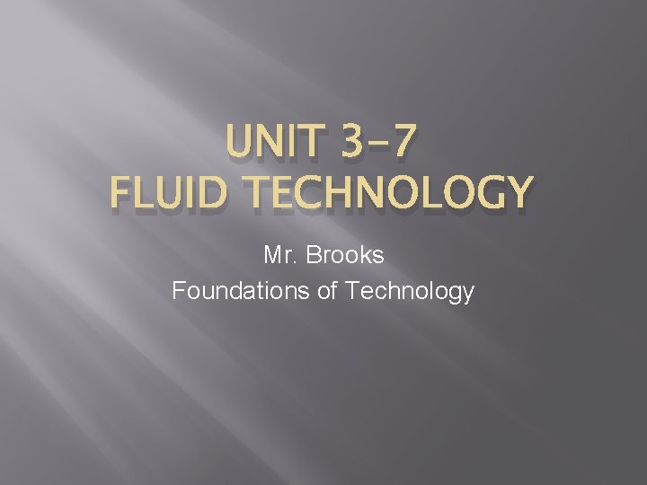 UNIT 3 -7 FLUID TECHNOLOGY Mr. Brooks Foundations of Technology 