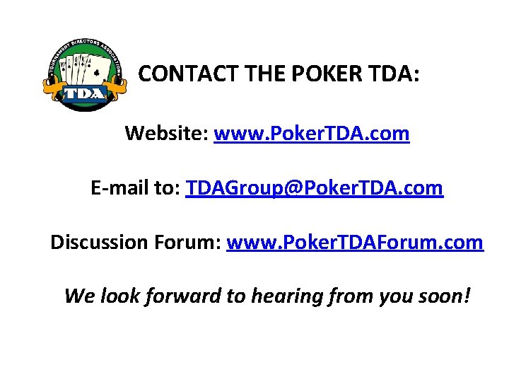 CONTACT THE POKER TDA: Website: www. Poker. TDA. com E-mail to: TDAGroup@Poker. TDA. com