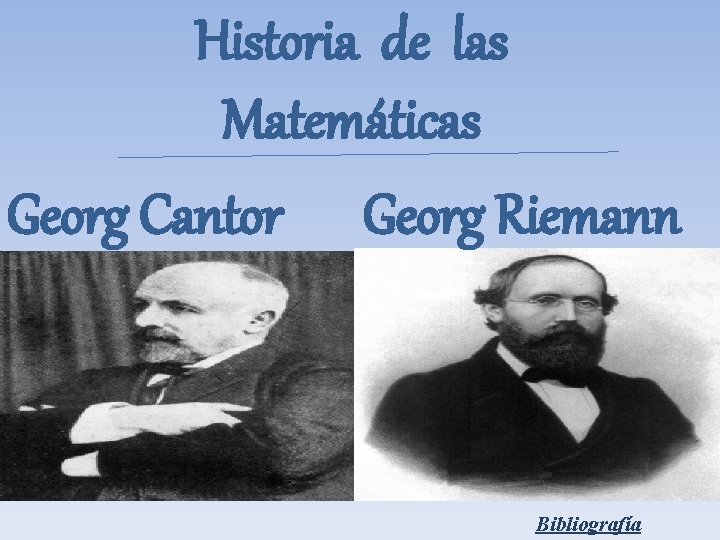 Historia de las Matemáticas Georg Cantor Georg Riemann Bibliografía 
