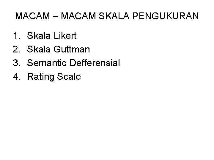 MACAM – MACAM SKALA PENGUKURAN 1. 2. 3. 4. Skala Likert Skala Guttman Semantic