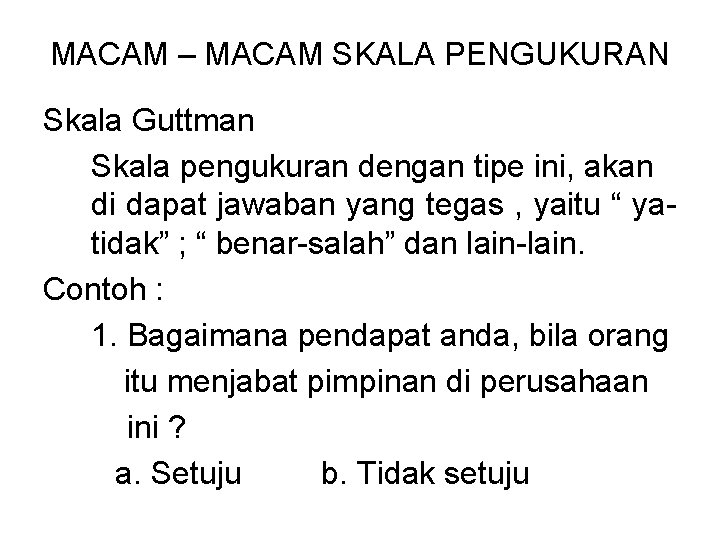 MACAM – MACAM SKALA PENGUKURAN Skala Guttman Skala pengukuran dengan tipe ini, akan di