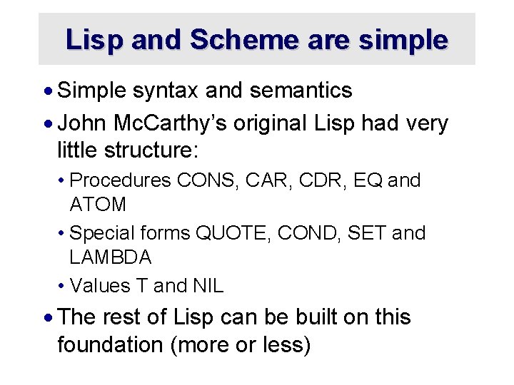 Lisp and Scheme are simple · Simple syntax and semantics · John Mc. Carthy’s