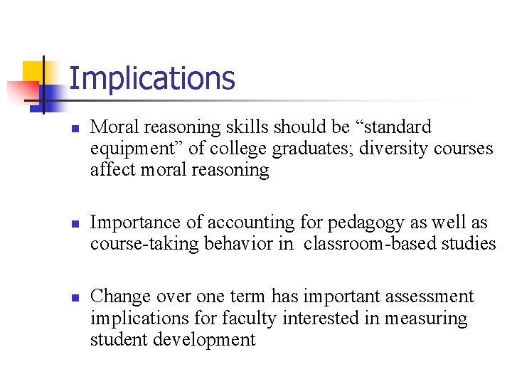 Implications n n n Moral reasoning skills should be “standard equipment” of college graduates;