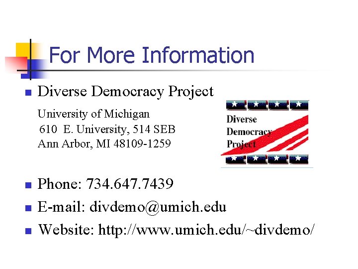 For More Information n Diverse Democracy Project University of Michigan 610 E. University, 514