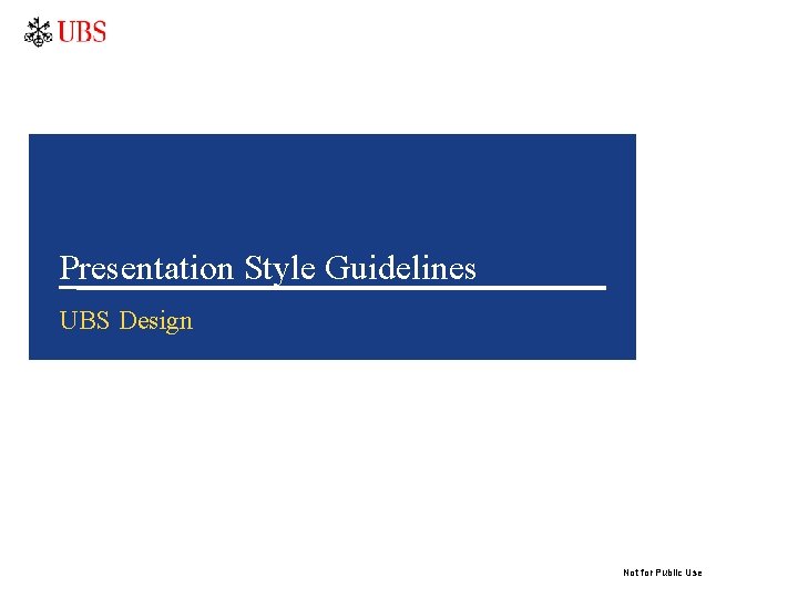 Presentation Style Guidelines UBS Design Not for Public Use 