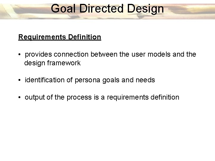 Goal Directed Design Requirements Definition • provides connection between the user models and the