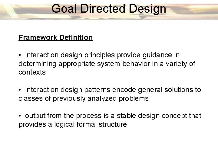 Goal Directed Design Framework Definition • interaction design principles provide guidance in determining appropriate