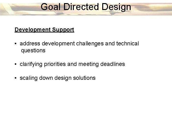 Goal Directed Design Development Support • address development challenges and technical questions • clarifying