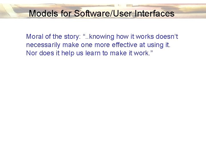 Models for Software/User Interfaces Moral of the story: “. . knowing how it works