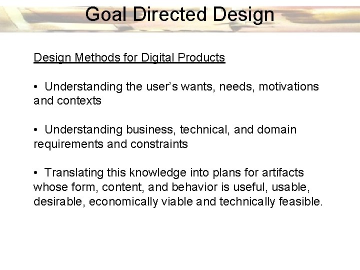 Goal Directed Design Methods for Digital Products • Understanding the user’s wants, needs, motivations