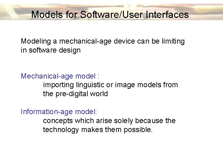 Models for Software/User Interfaces Modeling a mechanical-age device can be limiting in software design