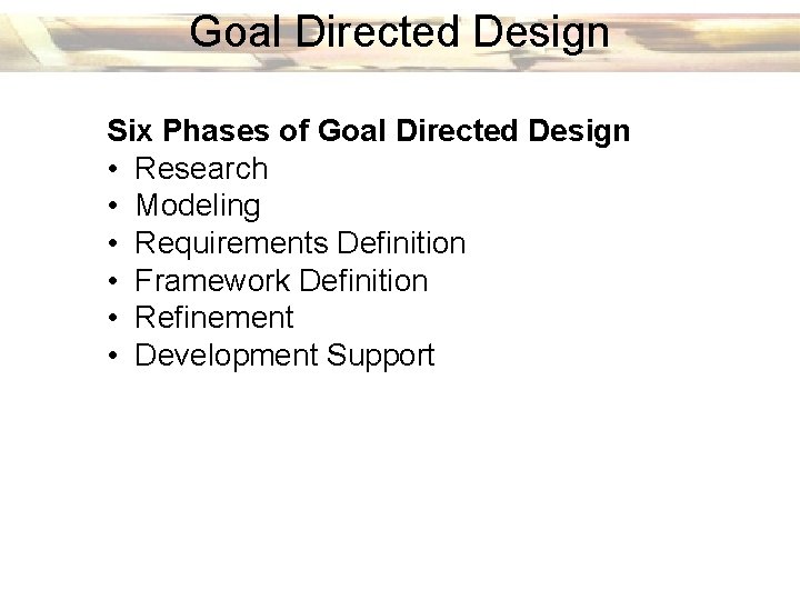 Goal Directed Design Six Phases of Goal Directed Design • Research • Modeling •